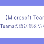 Teamsの誤送信を防ぐ方法