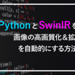 PythonとSwinIRを使って画像の高画質化＆拡大を自動的にする方法