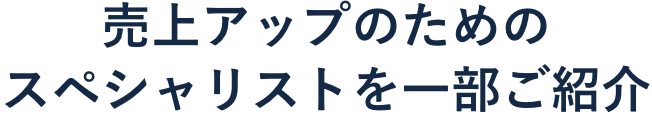 売上アップのためのスペシャリストを一部ご紹介